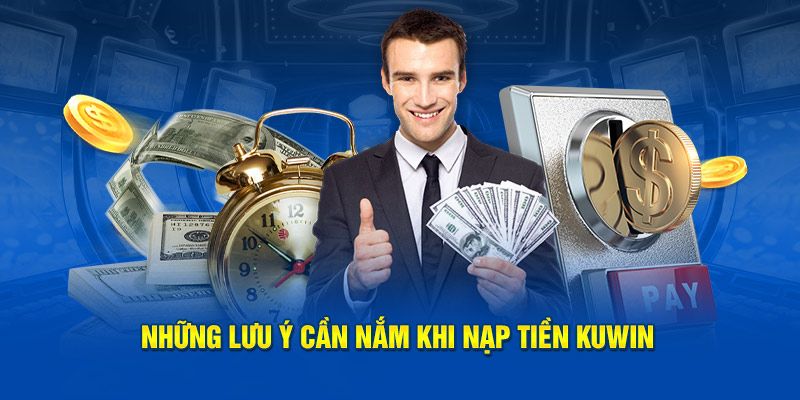 Những điều cần lưu ý khi nạp tiền vào Kuwin