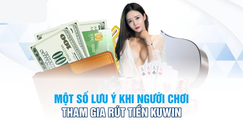 Lưu ý cần nắm khi rút tiền Kuwin